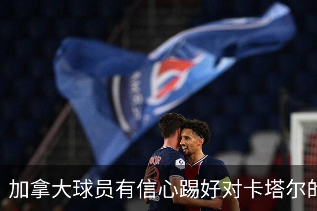 加拿大球员有信心踢好对卡塔尔的比赛，主帅透露戴维斯有望出场