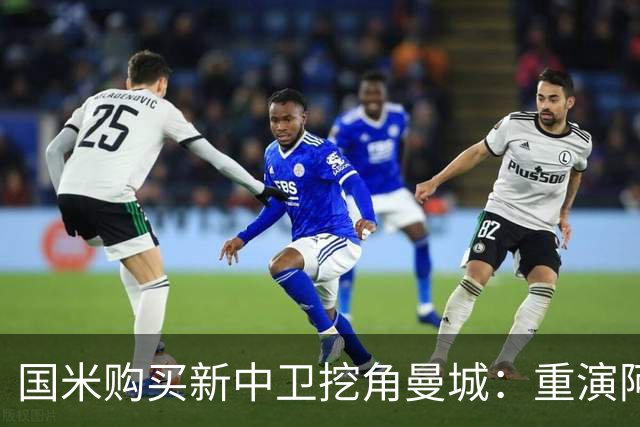 国米购买新中卫挖角曼城：重演阿坎吉转会戏码，齐沃欣赏他